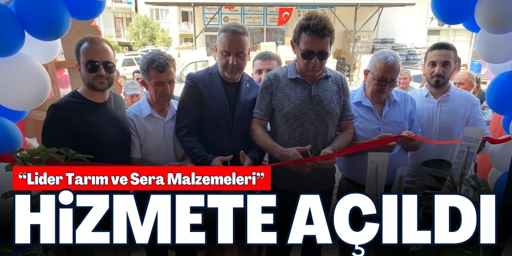 “LİDER TARIM VE SERA MALZEMELERİ” HİZMETE AÇILDI