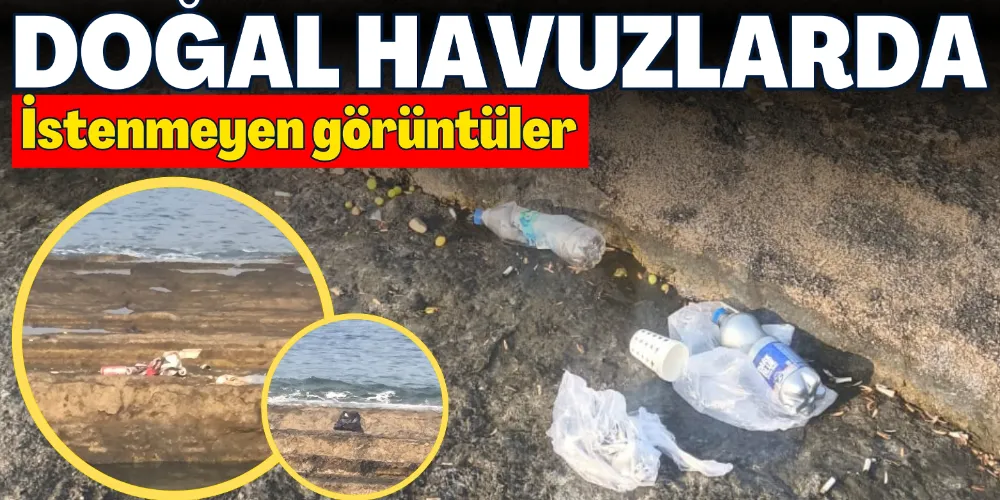 “DOĞAL HAVUZLAR” ÇÖPLE DOLDU 