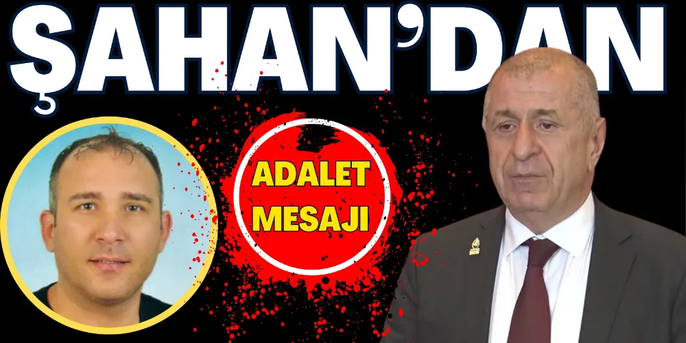ŞAHAN’DAN “ADALET” AÇIKLAMASI