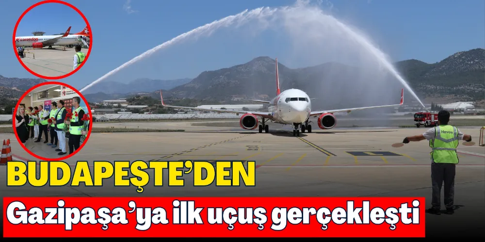 BUDAPEŞTE’DEN GAZİPAŞA’YA İLK UÇUŞ
