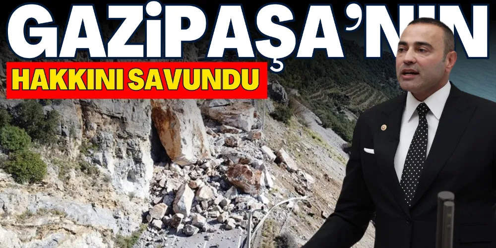 GAZİPAŞA’NIN HAKKINI SAVUNDU