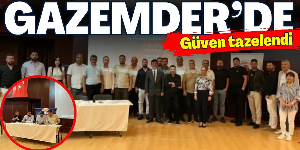 GAZEMDER’DE GÜVEN TAZELENDİ