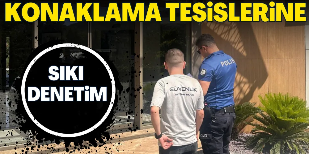 KONAKLAMA TESİSLERİNE SIKI DENETİM