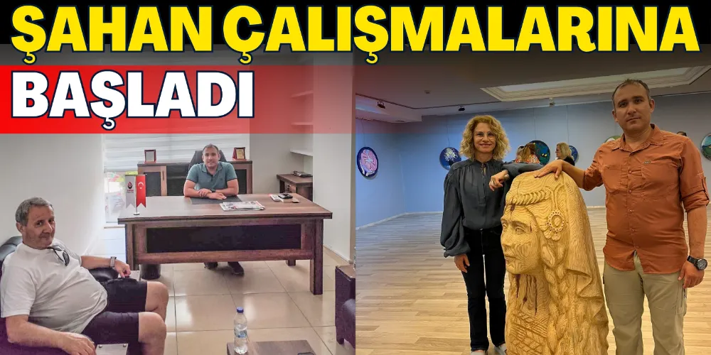 ŞAHAN ÇALIŞMALARINA BAŞLADI