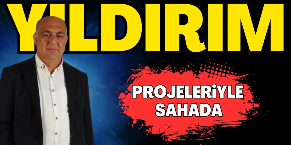 YILDIRIM PROJELERİYLE SAHADA