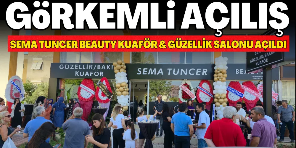 SEMA TUNCER BEAUTY KUAFÖR & GÜZELLİK SALONU AÇILDI