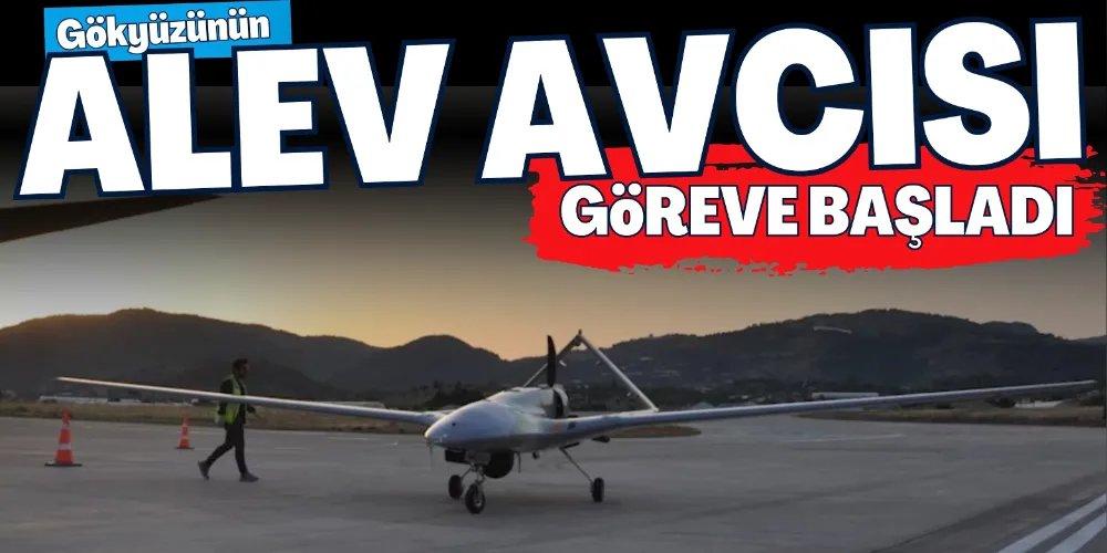 GÖKYÜZÜNÜN ALEV AVCISI GÖREVE BAŞLADI