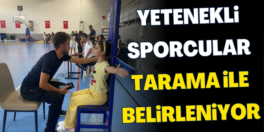 YETENEKLİ SPORCULAR TARAMA İLE BELİRLENİYOR