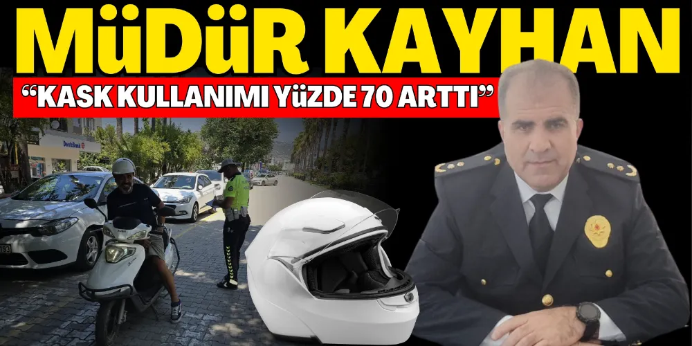 MÜDÜR KAYHAN: “KASK KULLANIMI YÜZDE 70 ARTTI”