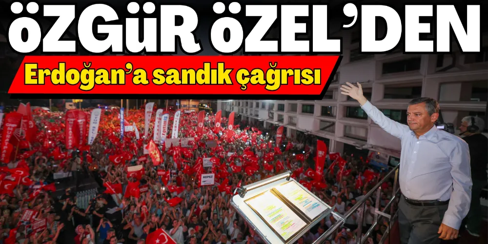ÖZEL’DEN SANDIK ÇAĞRISI