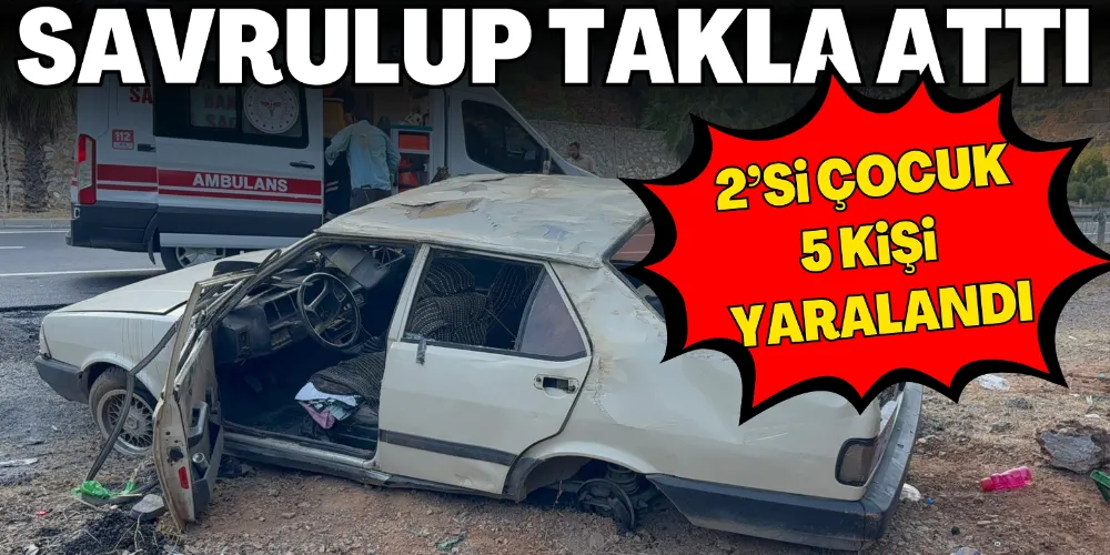 SAVRULUP TAKLA ATAN ARAÇTAKİ 2’Sİ ÇOCUK 5 KİŞİ YARALANDI