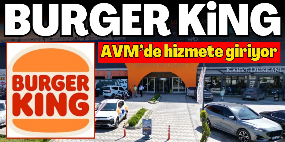 BURGER KİNG AVM’DE HİZMETE GİRİYOR
