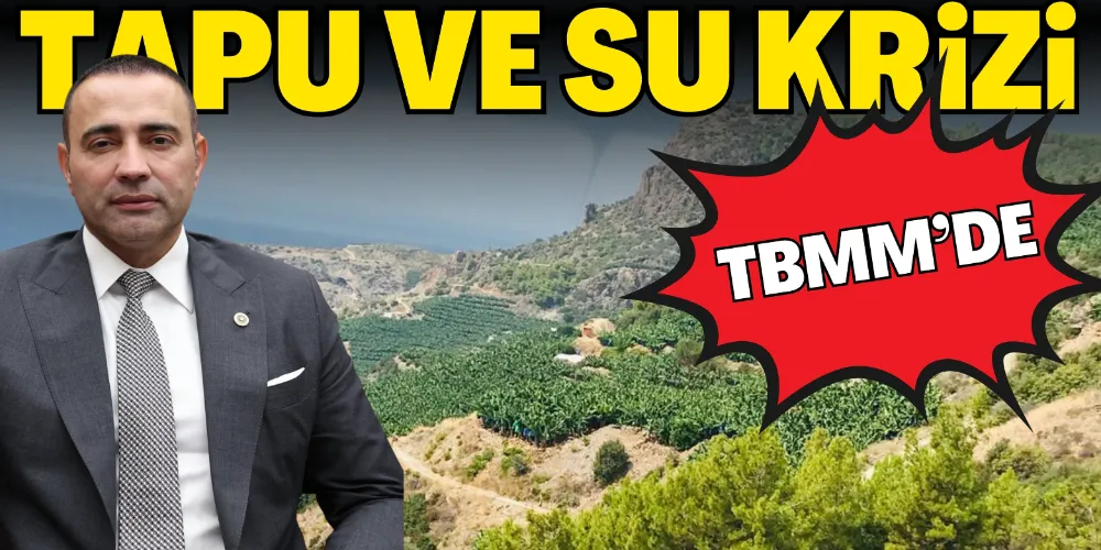 TAPU VE SU KRİZİ TBMM’DE
