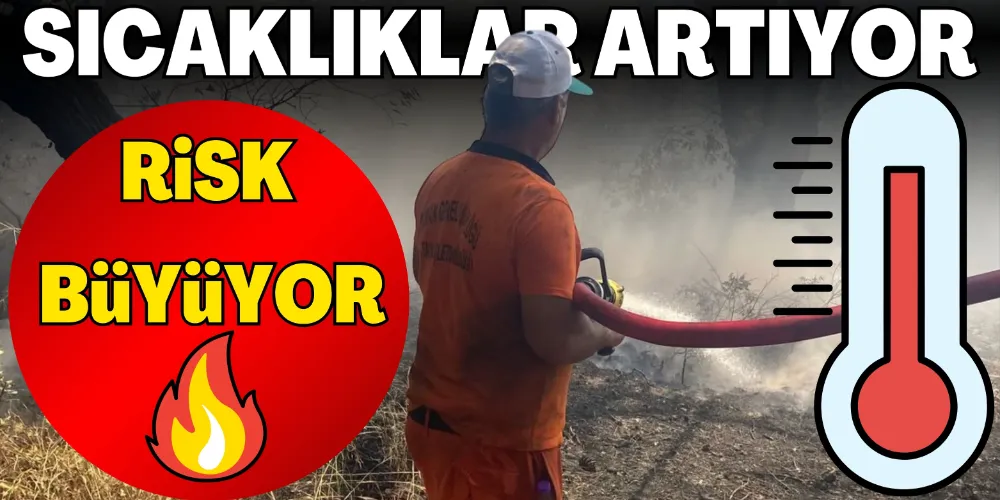 SICAKLIKLAR ARTIYOR, RİSK BÜYÜYOR!