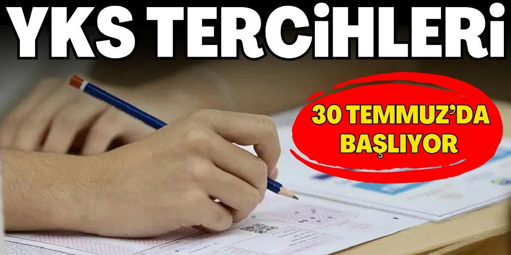 YKS TERCİHLERİ 30 TEMMUZ’DA BAŞLIYOR