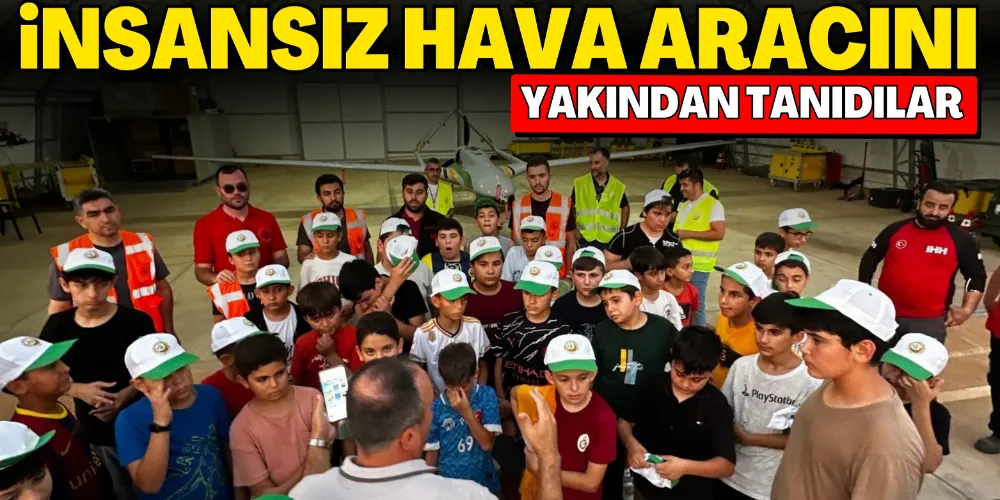 İNSANSIZ HAVA ARACINI YAKINDAN TANIDILAR