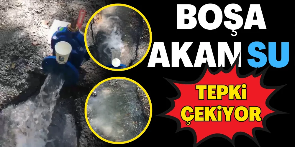 BOŞA AKAN SU TEPKİ ÇEKİYOR