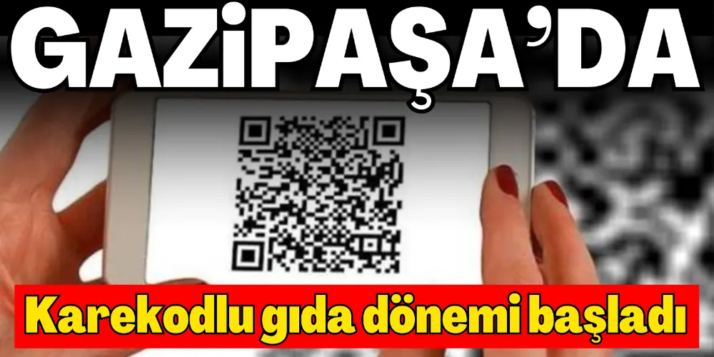 GAZİPAŞA’DA KAREKODLU GIDA DÖNEMİ