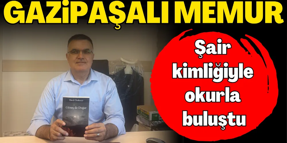 GAZİPAŞALI MEMUR, ŞAİR KİMLİĞİYLE OKURLA BULUŞTU
