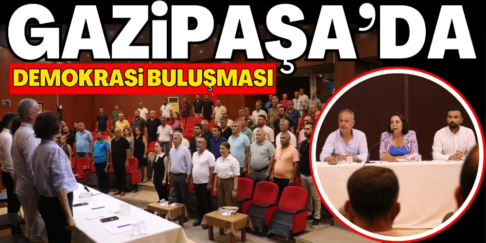 GAZİPAŞA’DA DEMOKRASİ BULUŞMASI