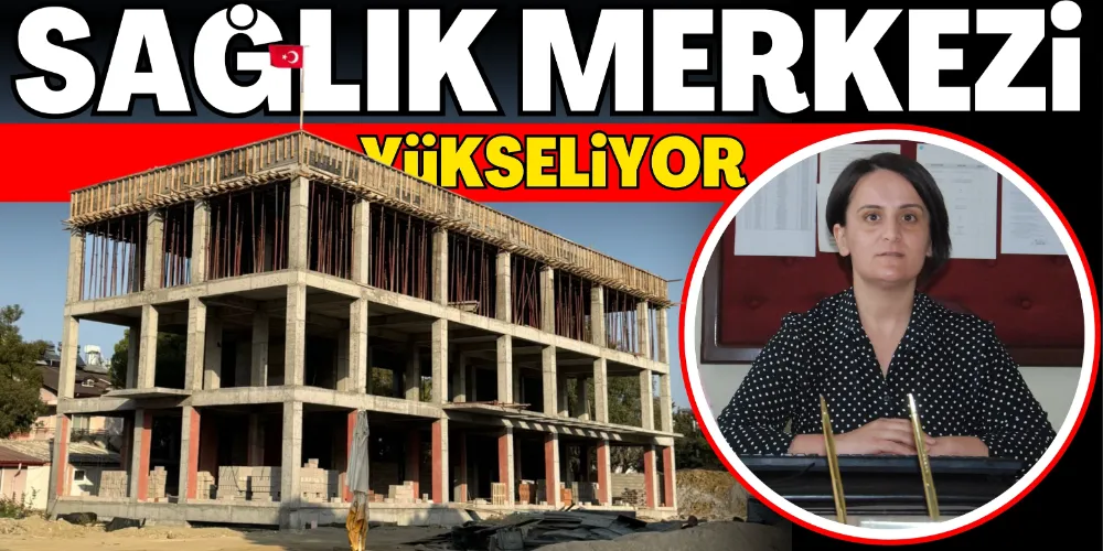 SAĞLIK MERKEZİ YÜKSELİYOR