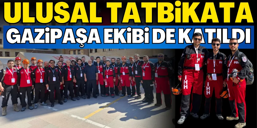 ULUSAL TATBİKATA GAZİPAŞA EKİBİ DE KATILDI
