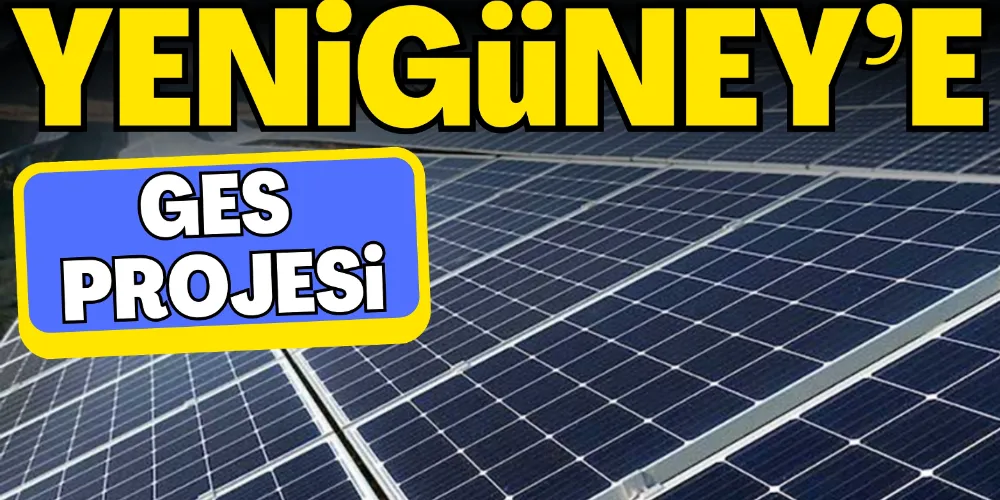 YENİGÜNEY’E GES PROJESİ