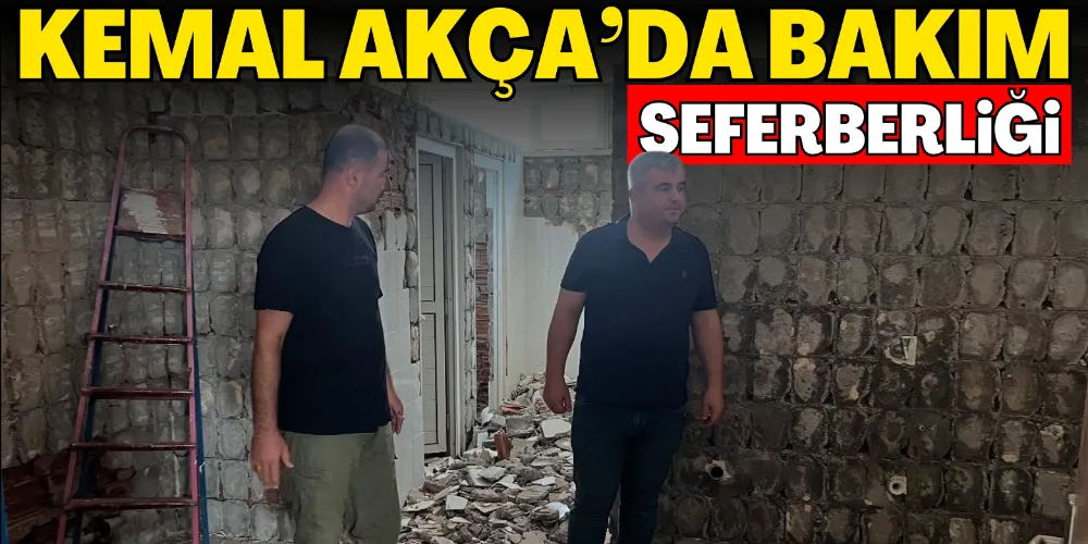 KEMAL AKÇA’DA BAKIM SEFERBERLİĞİ