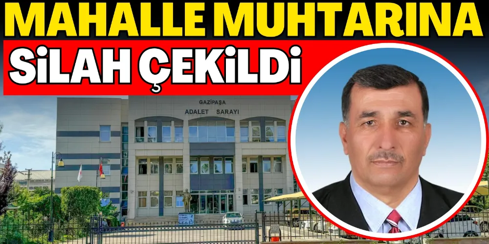 MAHALLE MUHTARINA SİLAH ÇEKİLDİ