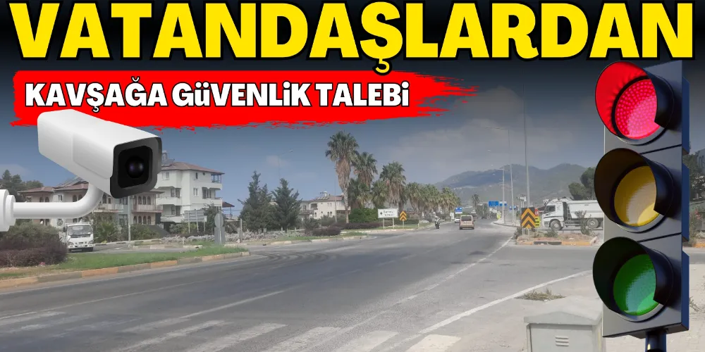 KAVŞAĞA GÜVENLİK TALEBİ