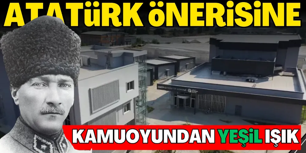 ATATÜRK ÖNERİSİNE KAMUOYUNDAN YEŞİL IŞIK