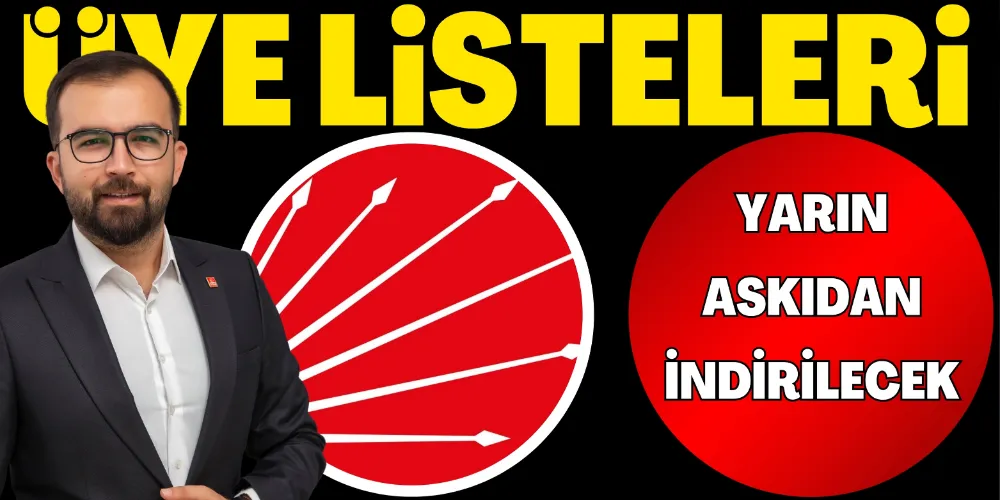 ÜYE LİSTELERİ YARIN ASKIDAN İNDİRİLECEK