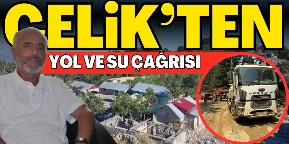 ÇELİK’TEN YOL VE SU ÇAĞRISI