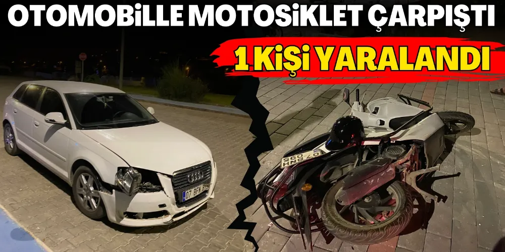 OTOMOBİLLE MOTOSİKLET ÇARPIŞTI: 1 KİŞİ YARALANDI