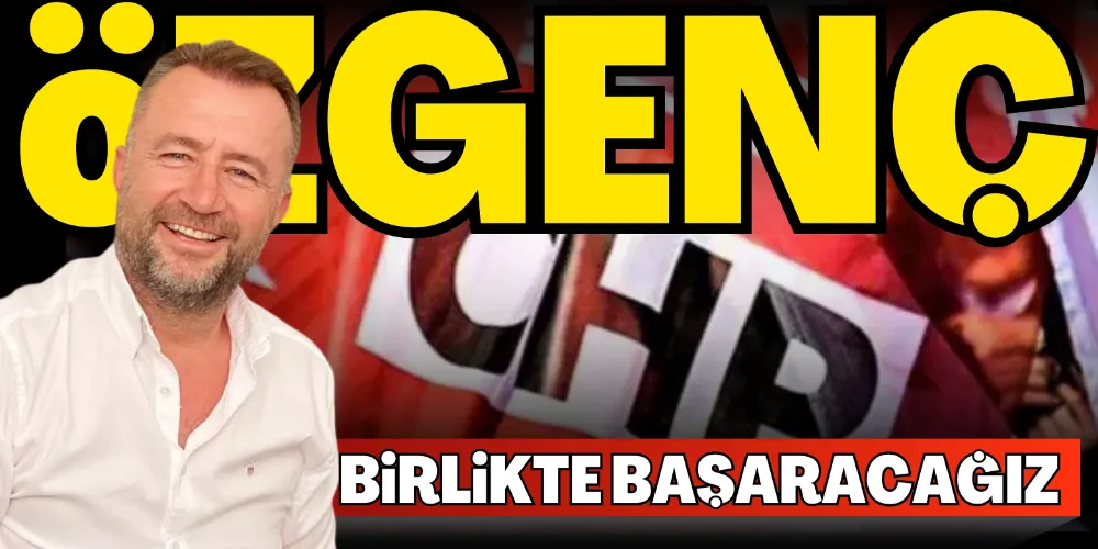 ÖZGENÇ: BİRLİKTE BAŞARACAĞIZ