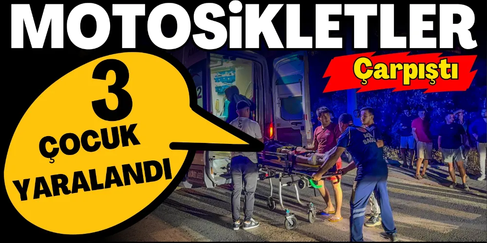 İKİ MOTOSİKLET ÇARPIŞTI: 3 ÇOCUK YARALANDI