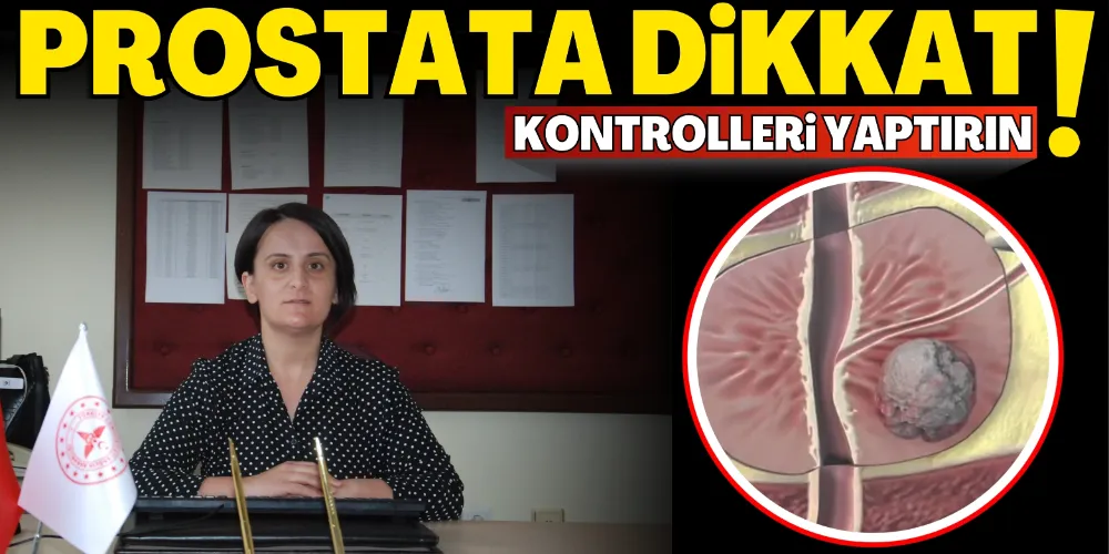 PROSTATA DİKKAT! KONTROLLERİ YAPTIRIN