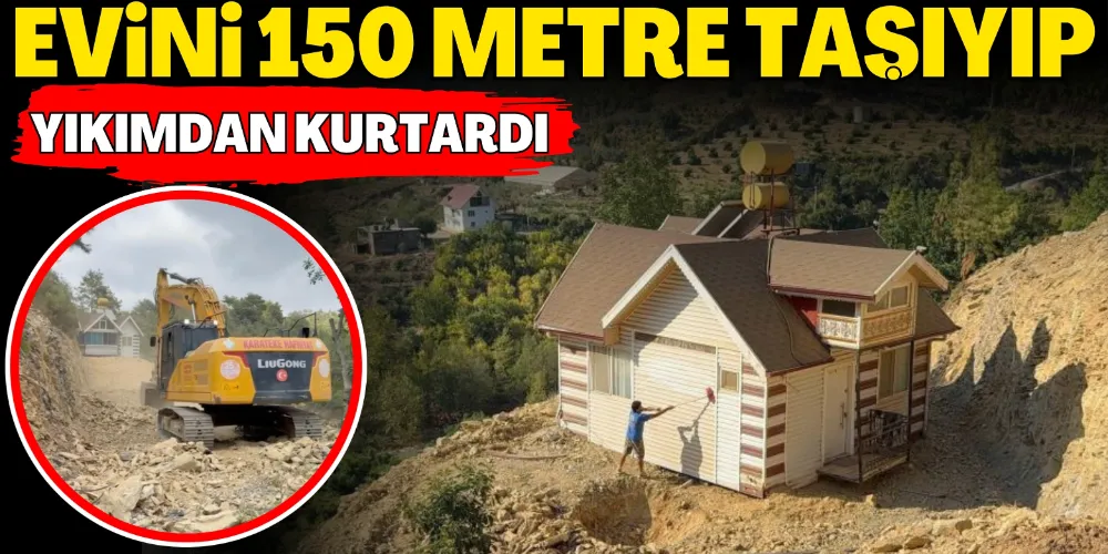 EVİNİ 150 METRE TAŞIYIP YIKIMDAN KURTARDI