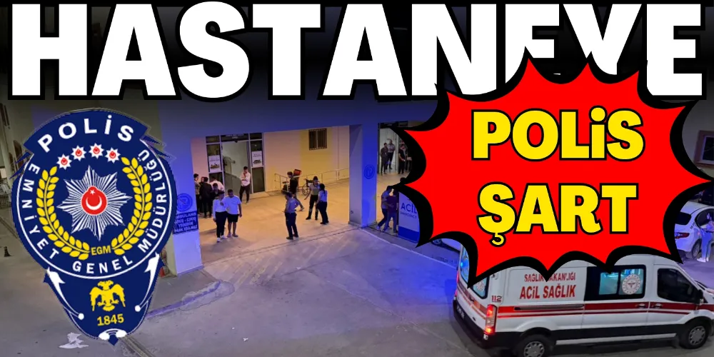 HASTANEYE POLİS ŞART!