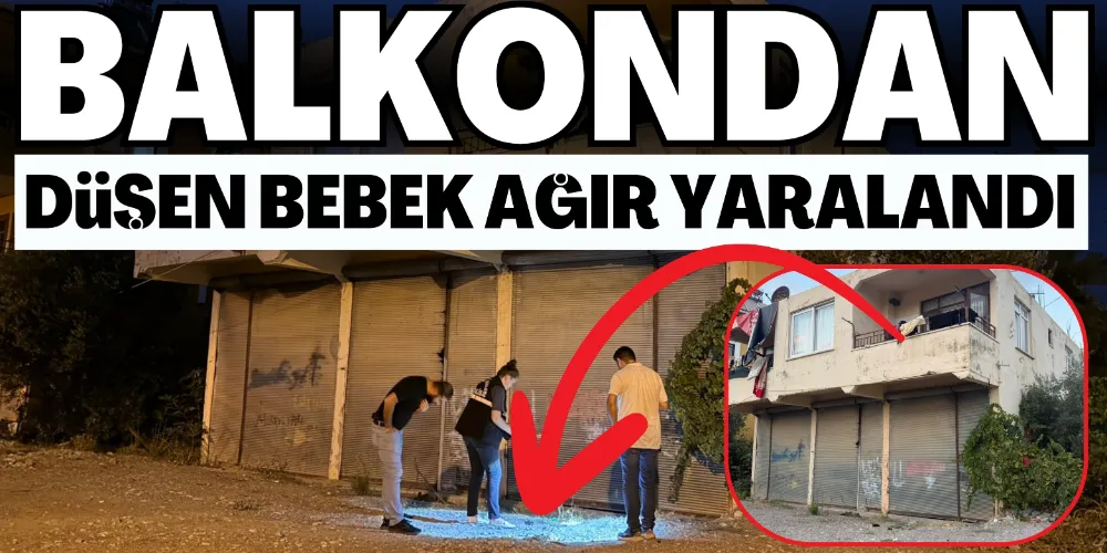 1 BUÇUK YAŞINDAKİ BEBEK BALKONDAN DÜŞÜP AĞIR YARALANDI