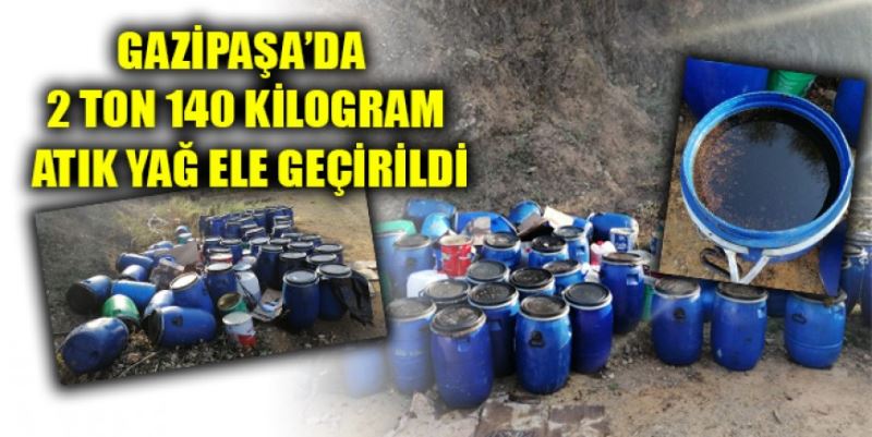 GAZİPAŞA’DA 2 TON 140 KİLOGRAM ATIK YAĞ ELE GEÇİRİLDİ