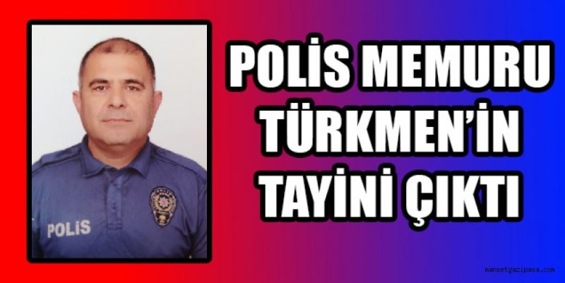 SEVİLEN POLİS MEMURU TÜRKMEN’ İN TAYİNİ ÇIKTI