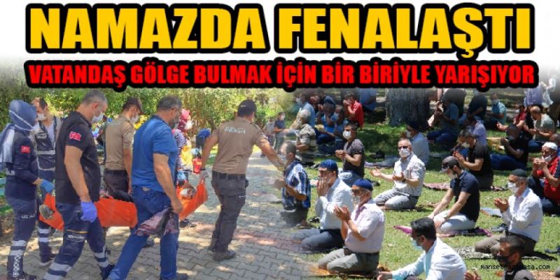 SICAK NAMAZDA FENALAŞTIRDI