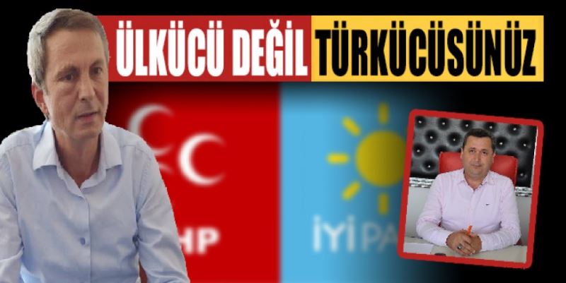 “ÜLKÜCÜ DEĞİL TÜRKÜCÜSÜNÜZ”